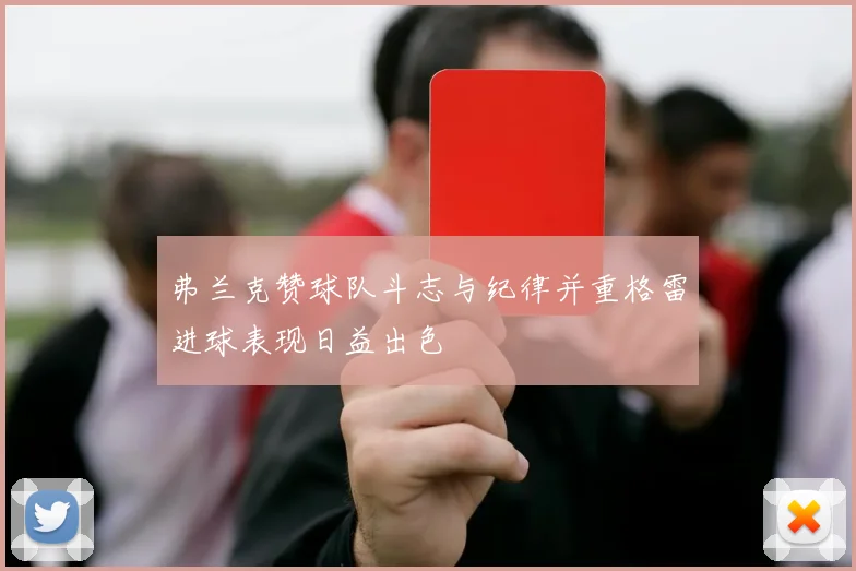 弗兰克赞球队斗志与纪律并重格雷进球表现日益出色