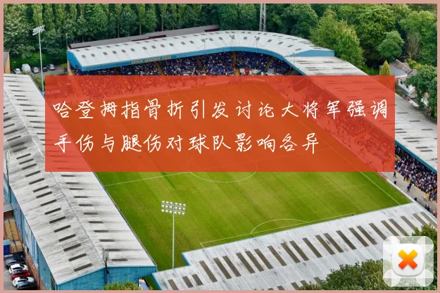 哈登拇指骨折引发讨论大将军强调手伤与腿伤对球队影响各异