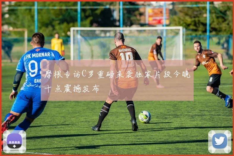摩根专访C罗重磅来袭独家片段今晚十点震撼发布