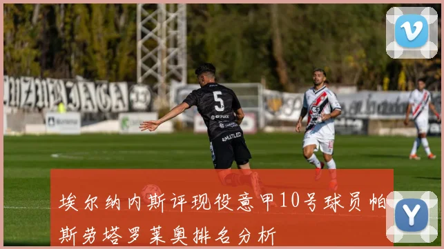 埃尔纳内斯评现役意甲10号球员帕斯劳塔罗莱奥排名分析